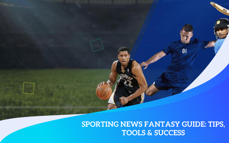 Sporting News Fantasy Guide: Tips, Tools & Success