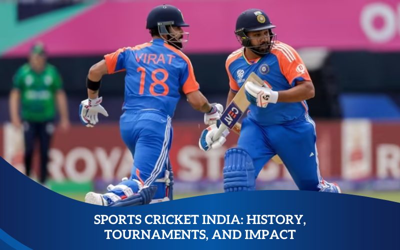 Sports Cricket India: History, Tournaments, and Impact